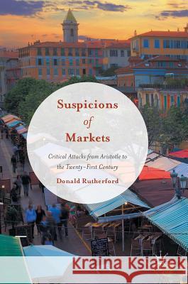 Suspicions of Markets: Critical Attacks from Aristotle to the Twenty-First Century Rutherford, Donald 9783319408071 Palgrave MacMillan - książka
