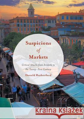 Suspicions of Markets: Critical Attacks from Aristotle to the Twenty-First Century Rutherford, Donald 9783319821894 Palgrave Macmillan - książka