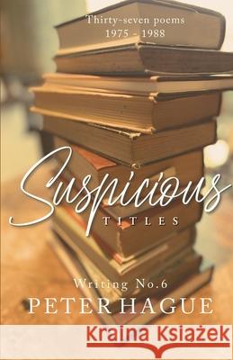 Suspicious Titles: Thirty-seven poems Peter Hague 9781739438845 Peter Hague Concept - Design - Art Direction - książka