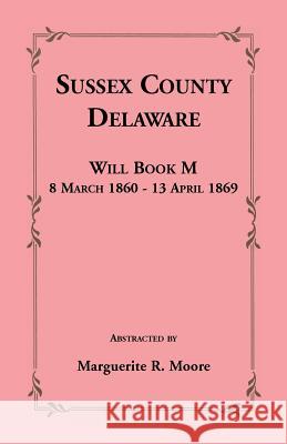 Sussex County, Delaware Will Book M: 8 March 1860 - 13 April 1869 Marguerite R. Moore 9781585490639 Heritage Books - książka