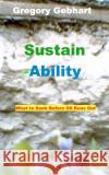 Sustain-Ability: What to Seek Before Oil Runs Out MR Gregory Howard Gebhart MR Gregory Howard Gebhart 9781461105749 Createspace