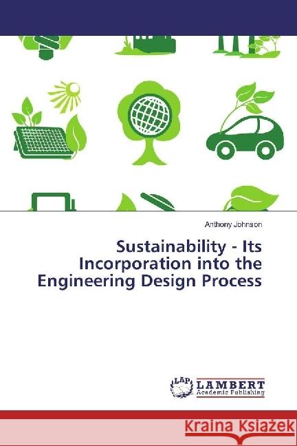 Sustainability - Its Incorporation into the Engineering Design Process Johnson, Anthony 9783659942532 LAP Lambert Academic Publishing - książka