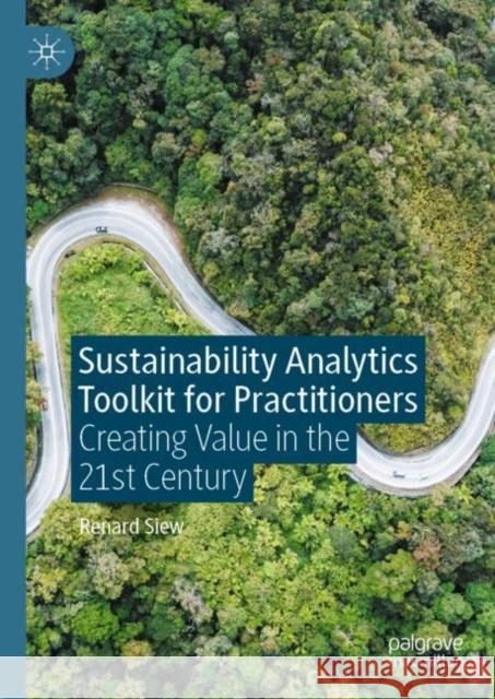 Sustainability Analytics Toolkit for Practitioners: Creating Value in the 21st Century Renard Siew 9789811982361 Palgrave MacMillan - książka