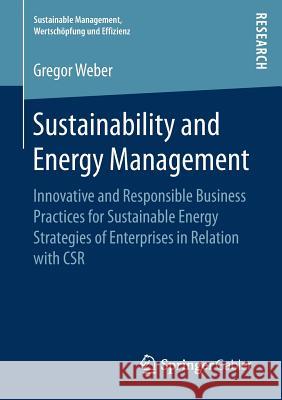 Sustainability and Energy Management: Innovative and Responsible Business Practices for Sustainable Energy Strategies of Enterprises in Relation with Weber, Gregor 9783658202217 Springer Gabler - książka