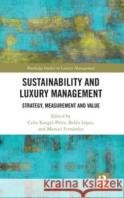 Sustainability and Luxury Management: Strategy, Measurement and Value Celia Rangel-P?rez Bel?n L?pez Manuel Fern?ndez 9781032988566 Routledge - książka
