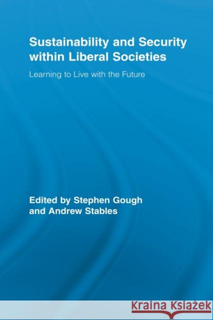 Sustainability and Security Within Liberal Societies: Learning to Live with the Future Gough, Stephen 9780415897396 Taylor and Francis - książka