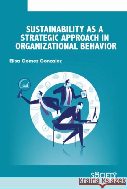 Sustainability as a Strategic Approach in Organizational Behavior Elisa Gomez Gonzalez 9781773613406 Society Publishing - książka