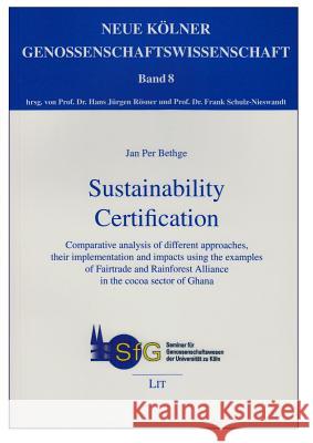Sustainability Certification : Comparative analysis of different approaches, their implementation and impacts using the examples of Fairtrade and Rainforest Alliance in the cocoa sector of Ghana Jan Per Bethge 9783643903969 Lit Verlag - książka