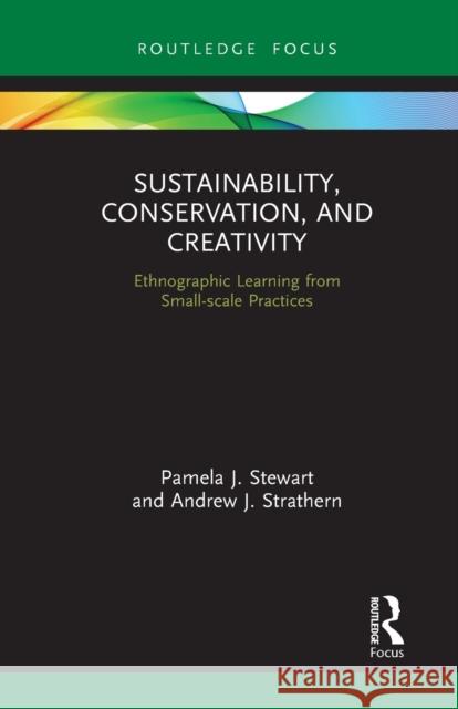 Sustainability, Conservation, and Creativity: Ethnographic Learning from Small-Scale Practices Pamela J. Stewart Andrew J. Strathern 9781032240282 Routledge - książka