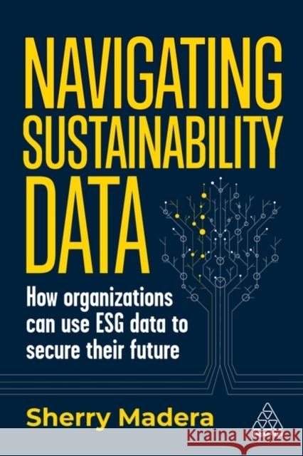 Sustainability Data: How to Use Esg Data to Secure Your Organization\'s Future Sherry Madera 9781398612242 Kogan Page Ltd - książka