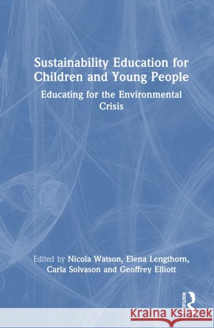Sustainability Education for Children and Young People: Educating for the Environmental Crisis Nicola Watson Elena Lengthorn Carla Solvason 9781032828947 Routledge - książka
