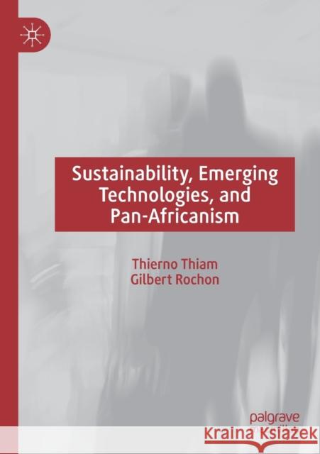 Sustainability, Emerging Technologies, and Pan-Africanism Thierno Thiam, Gilbert Rochon 9783030221829 Springer International Publishing - książka