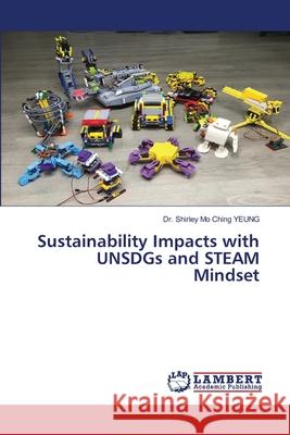Sustainability Impacts with UNSDGs and STEAM Mindset Shirley Mo Ching Yeung 9786203462340 LAP Lambert Academic Publishing - książka