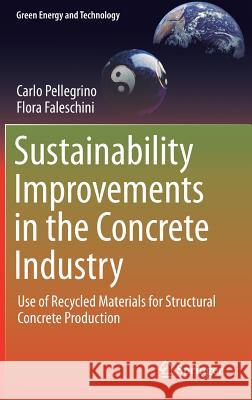 Sustainability Improvements in the Concrete Industry: Use of Recycled Materials for Structural Concrete Production Pellegrino, Carlo 9783319285382 Springer - książka