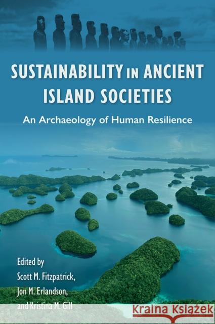 Sustainability in Ancient Island Societies: An Archaeology of Human Resilience Scott M. Fitzpatrick Jon M. Erlandson Kristina M. Gill 9780813069975 University Press of Florida - książka