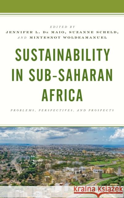 Sustainability in Sub-Saharan Africa: Problems, Perspectives, and Prospects Jennifer L. D Suzanne Scheld Mintesnot Woldeamanuel 9781498573955 Lexington Books - książka