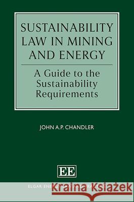 Sustainability Law in Mining and Energy – A Guide to the Sustainability Requirements John A.p. Chandler 9781035341313  - książka