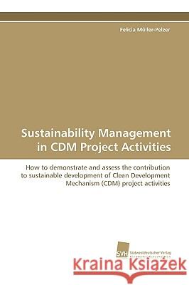 Sustainability Management in CDM Project Activities Felicia Mller-Pelzer 9783838104522 Sudwestdeutscher Verlag Fur Hochschulschrifte - książka