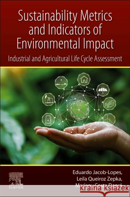 Sustainability Metrics and Indicators of Environmental Impact: Industrial and Agricultural Life Cycle Assessment Eduardo Jacob-Lopes Leila Queiroz Zepka Mariany Costa Depr 9780128234112 Elsevier - książka