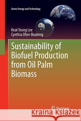 Sustainability of Biofuel Production from Oil Palm Biomass Keat Teong Lee Cynthia Ofori-Boateng 9789814560863 Springer - książka