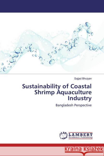 Sustainability of Coastal Shrimp Aquaculture Industry : Bangladesh Perspective Bhuiyan, Sajjad 9783659858291 LAP Lambert Academic Publishing - książka