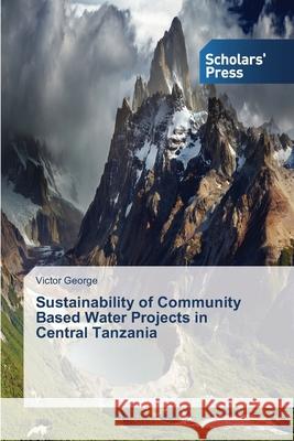 Sustainability of Community Based Water Projects in Central Tanzania George Victor 9783639709117 Scholars' Press - książka