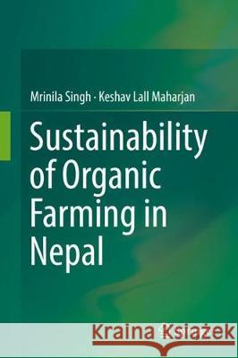 Sustainability of Organic Farming in Nepal Mrinila Singh Keshav Lall Maharjan 9789811056185 Springer - książka
