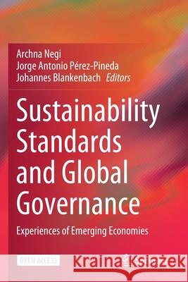 Sustainability Standards and Global Governance: Experiences of Emerging Economies Archna Negi Jorge Antonio Perez-Pineda Johannes Blankenbach 9789811534751 Springer - książka