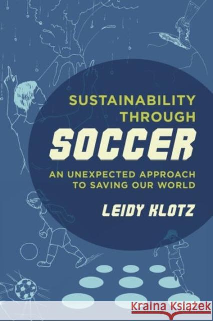 Sustainability Through Soccer: An Unexpected Approach to Saving Our World Leidy Klotz 9780520287815 University of California Press - książka