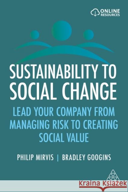 Sustainability to Social Change: Lead Your Company from Managing Risks to Creating Social Value Philip Mirvis Bradley K. Googins 9781398604353 Kogan Page Ltd - książka