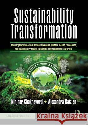 Sustainability Transformation: How Organizations Can Rethink Business Models, Refine Processes, and Redesign Products to Reduce Environmental Footprints Alexandra Katzian 9781041079705 Productivity Press - książka