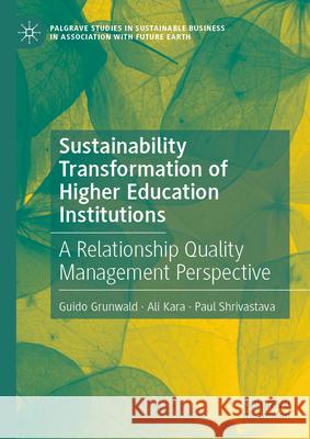 Sustainability Transformation of Higher Education Institutions: A Relationship Quality Management Perspective Guido Grunwald Ali Kara Paul Shrivastava 9783032115874 Palgrave MacMillan - książka