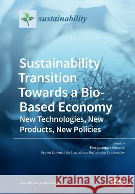 Sustainability Transition Towards a Bio-Based Economy: New Technologies, New Products, New Policies Piergiuseppe Morone 9783038973805 Mdpi AG - książka