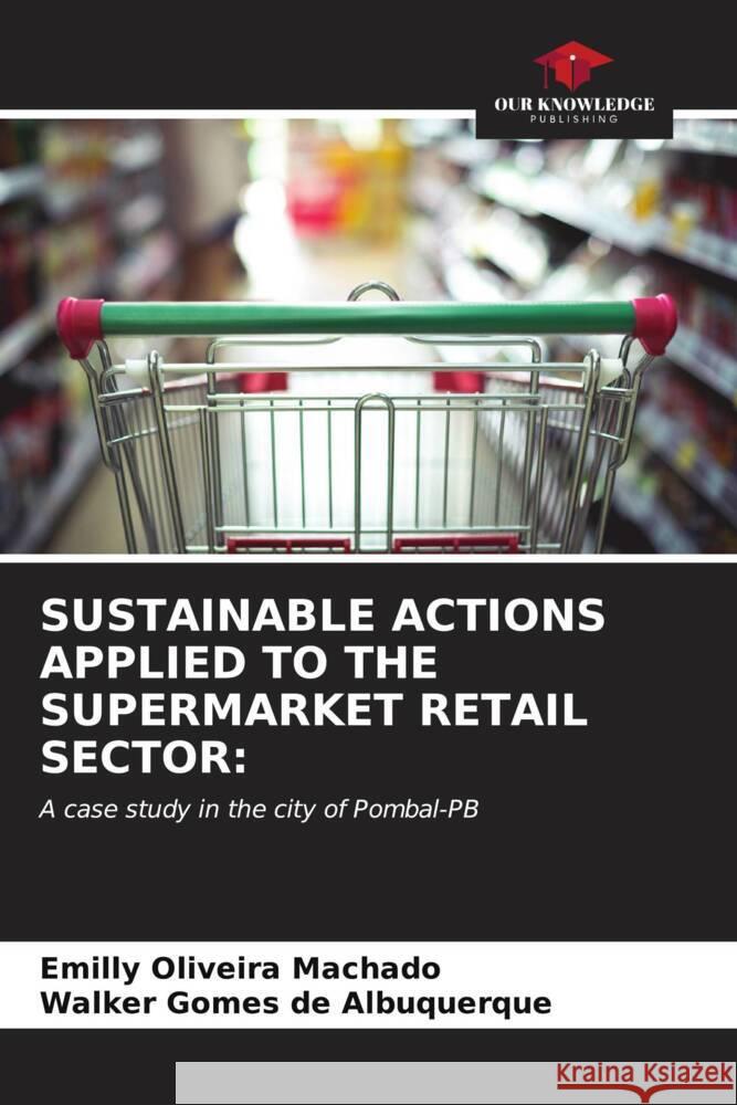 Sustainable Actions Applied to the Supermarket Retail Sector Emilly Oliveir Walker Gome 9786206581093 Our Knowledge Publishing - książka