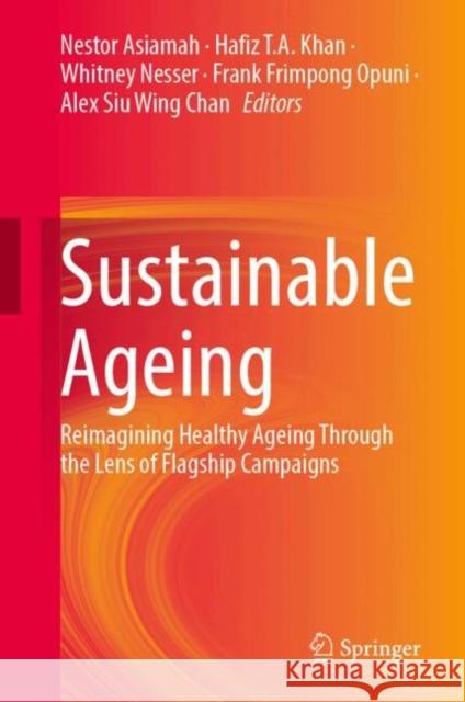 Sustainable Ageing: Reimagining Healthy Ageing Through the Lens of Flagship Campaigns Nestor Asiamah Hafiz T. a. Khan Whitney Nesser 9783031694745 Springer - książka