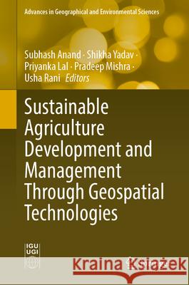 Sustainable Agriculture Development and Management Through Geospatial Technologies Subhash Anand Shikha Yadav Priyanka Lal 9789819563739 Springer - książka