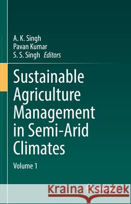 Sustainable Agriculture Management in Semi-Arid Climates: Volume 1 A. K. Singh Pavan Kumar S. S. Singh 9783031940613 Springer - książka