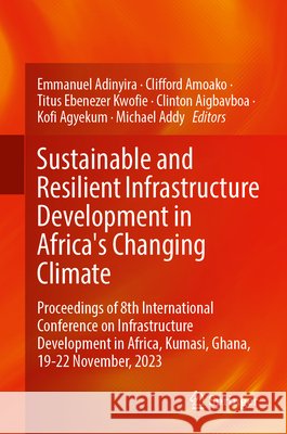 Sustainable and Resilient Infrastructure Development in Africa's Changing Climate: Proceedings of 8th International Conference on Infrastructure Devel Emmanuel Adinyira Clifford Amoako Titus Ebenezer Kwofie 9783031696053 Springer - książka