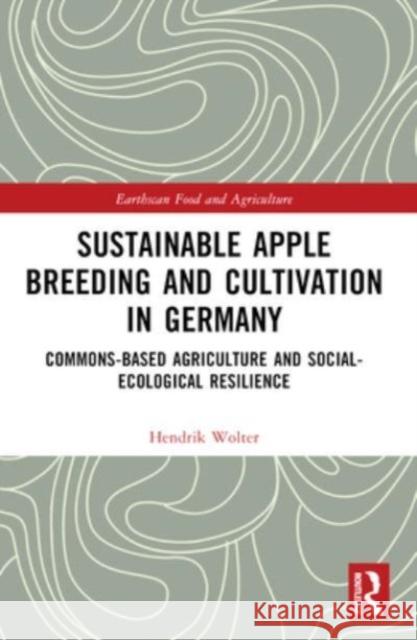 Sustainable Apple Breeding and Cultivation in Germany: Commons-Based Agriculture and Social-Ecological Resilience Hendrik Wolter 9781032409962 Routledge - książka