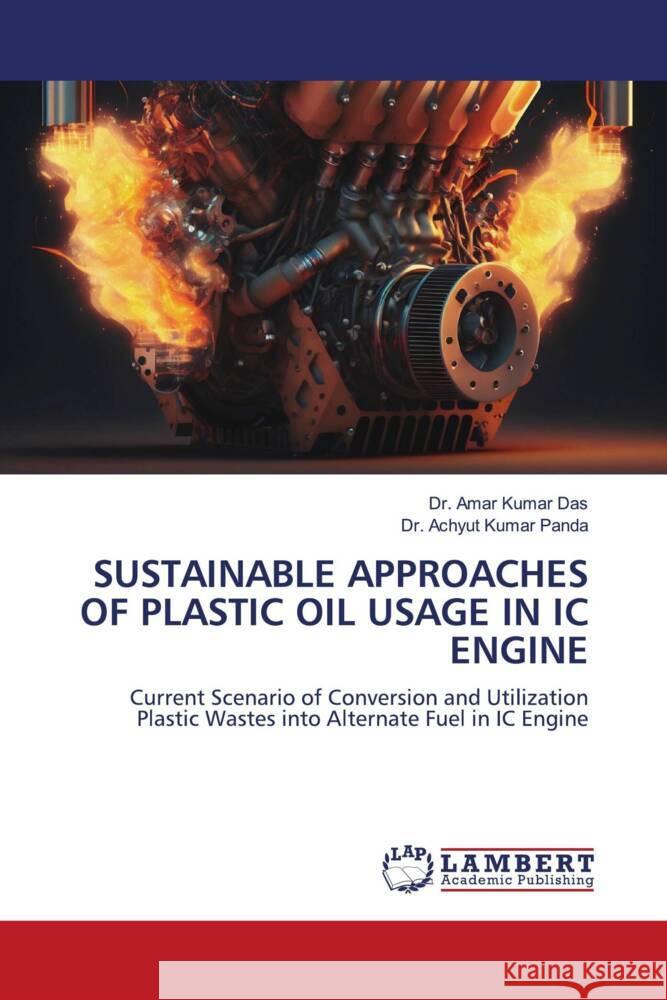 SUSTAINABLE APPROACHES OF PLASTIC OIL USAGE IN IC ENGINE Das, Dr. Amar Kumar, Panda, Dr. Achyut Kumar 9786206737551 LAP Lambert Academic Publishing - książka