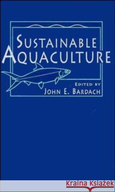 Sustainable Aquaculture John E. Bardach John E. Bardach 9780471148296 John Wiley & Sons - książka