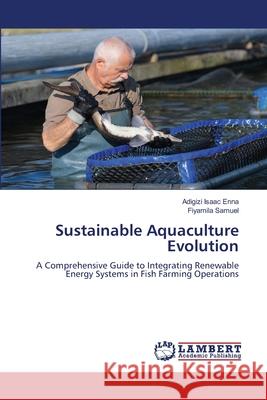 Sustainable Aquaculture Evolution Enna, Adigizi Isaac, Samuel, Fiyamila 9786207447077 LAP Lambert Academic Publishing - książka