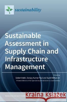 Sustainable Assessment in Supply Chain and Infrastructure Management Golam Kabir Kabir Sanjoy Kumar Paul Syed Mithun Ali 9783036545196 Mdpi AG - książka