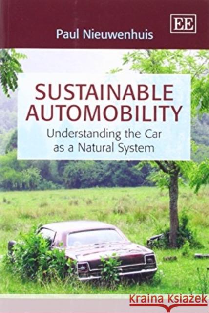 Sustainable Automobility: Understanding the Car as a Natural System Paul Nieuwenhuis   9781783473922 Edward Elgar Publishing Ltd - książka