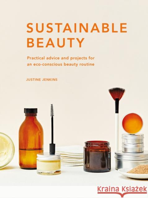 Sustainable Beauty: Practical advice and projects for an eco-conscious beauty routine Justine Jenkins 9780711265974 White Lion Publishing - książka