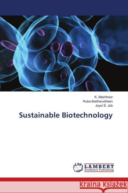 Sustainable Biotechnology Mashhoor, K.; Badharudheen, Ruba; Job, Joysi S. 9783659897429 LAP Lambert Academic Publishing - książka