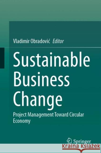 Sustainable Business Change: Project Management Toward Circular Economy Vladimir Obradovic 9783031235429 Springer - książka