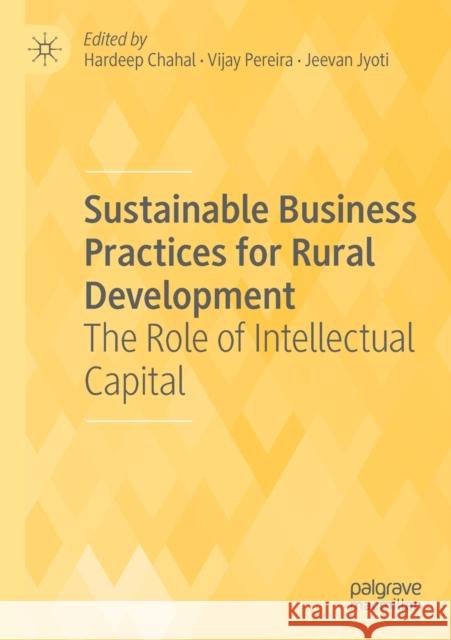 Sustainable Business Practices for Rural Development: The Role of Intellectual Capital Hardeep Chahal Vijay Pereira Jeevan Jyoti 9789811393006 Palgrave MacMillan - książka