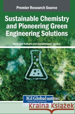 Sustainable Chemistry and Pioneering Green Engineering Solutions Kulkarni, Shrikaant, Akolkar, Hemantkumar 9798337314099 IGI Global - książka