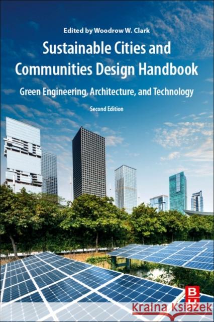 Sustainable Cities and Communities Design Handbook : Green Engineering, Architecture, and Technology Woodrow W. W. Clark 9780128139646 Butterworth-Heinemann - książka